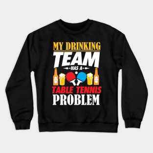 My Drinking Team Has A Table Tennis Problem Shirt Crewneck Sweatshirt